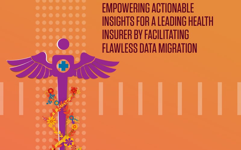 Empowering Actionable Insights For A Leading Health Insurer By Facilitating Flawless Data Migration